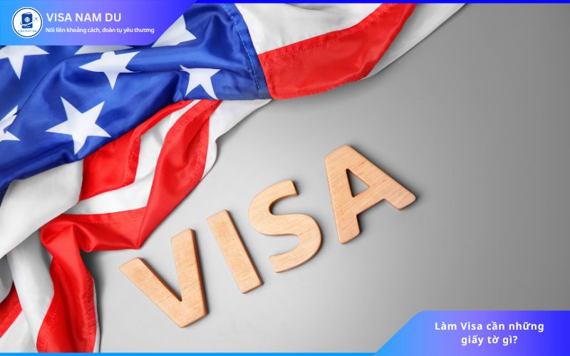 Làm Visa cần những giấy tờ gì?
