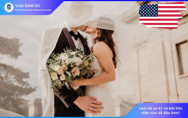 Làm hồ sơ K1 và kết hôn diện nào dễ đậu hơn?