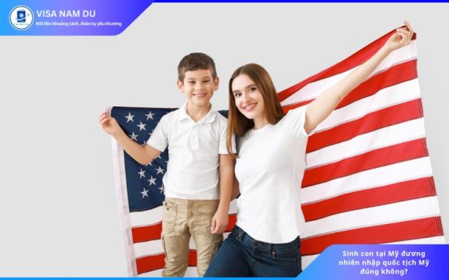 Sinh con tại Mỹ đương nhiên nhập quốc tịch Mỹ đúng không?